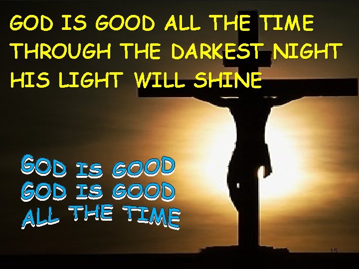 GOD IS GOOD ALL THE TIME THROUGH THE DARKEST NIGHT HIS LIGHT WILL SHINE