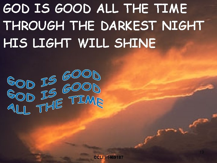 GOD IS GOOD ALL THE TIME THROUGH THE DARKEST NIGHT HIS LIGHT WILL SHINE