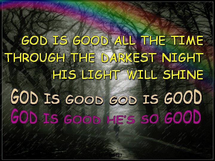 GOD IS GOOD ALL THE TIME THROUGH THE DARKEST NIGHT HIS LIGHT WILL SHINE