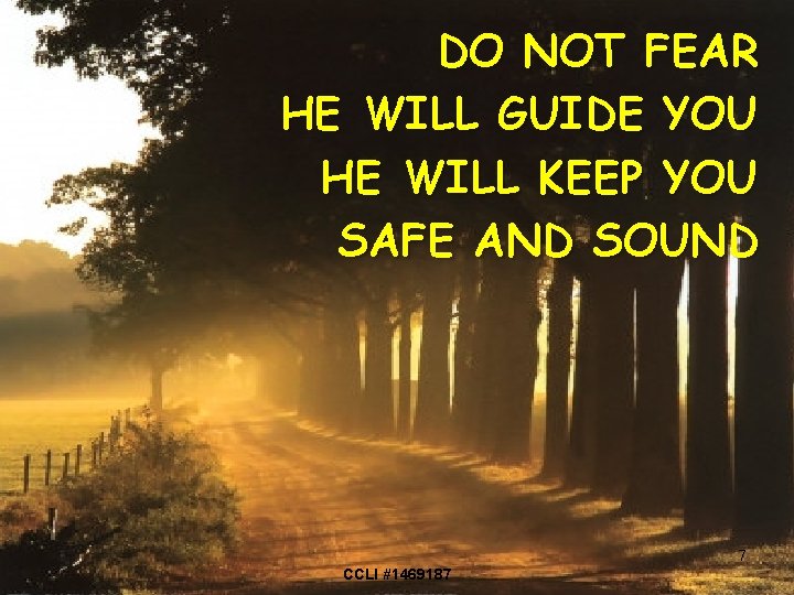 DO NOT FEAR HE WILL GUIDE YOU HE WILL KEEP YOU SAFE AND SOUND