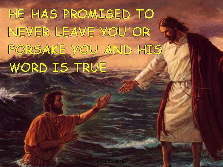 HE HAS PROMISED TO NEVER LEAVE YOU OR FORSAKE YOU AND HIS WORD IS