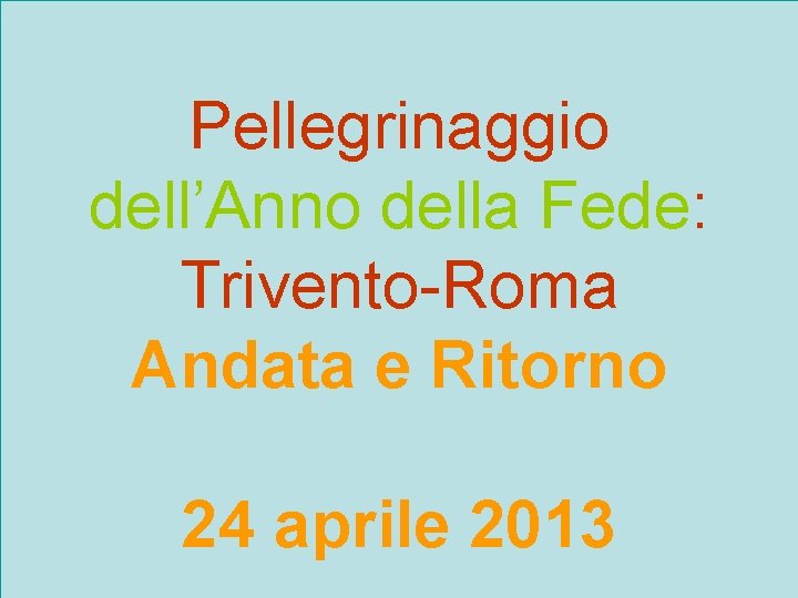 Pellegrinaggio dell’Anno della Fede: Trivento-Roma Andata e Ritorno 24 aprile 2013 