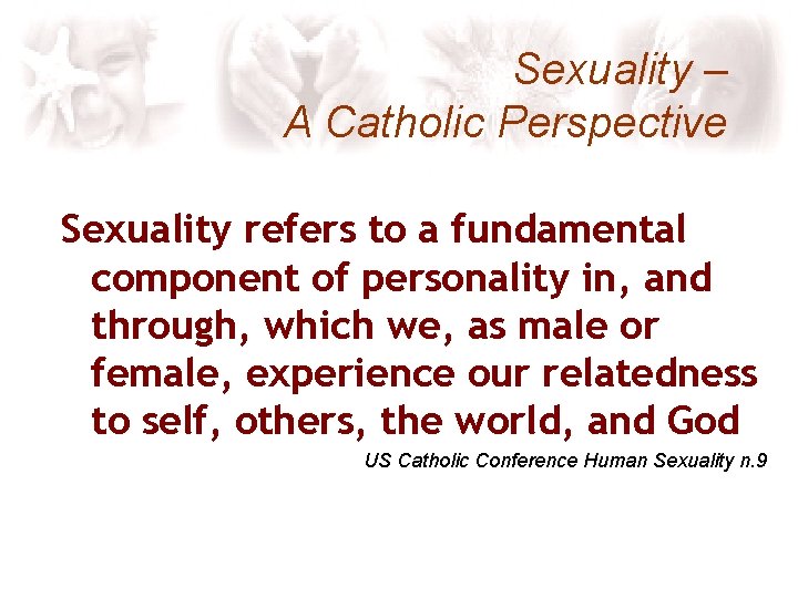 Sexuality – A Catholic Perspective Sexuality refers to a fundamental component of personality in,