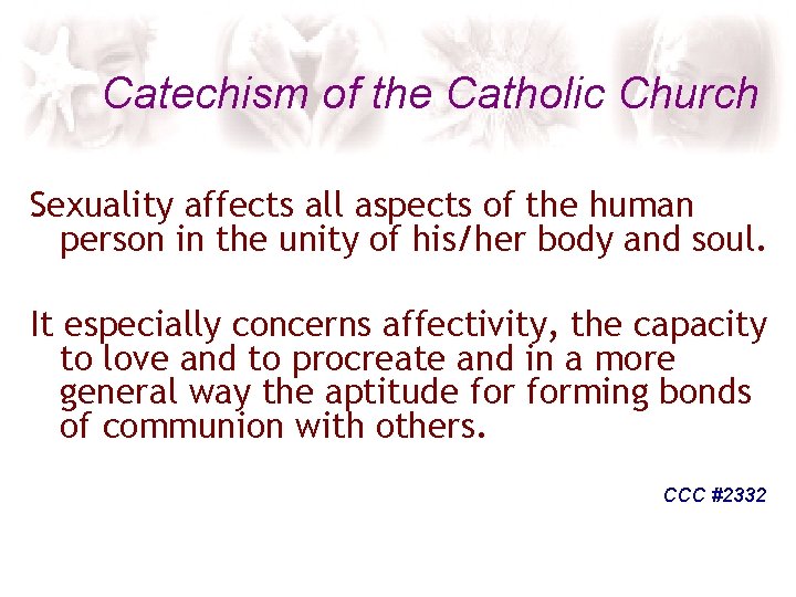 Catechism of the Catholic Church Sexuality affects all aspects of the human person in