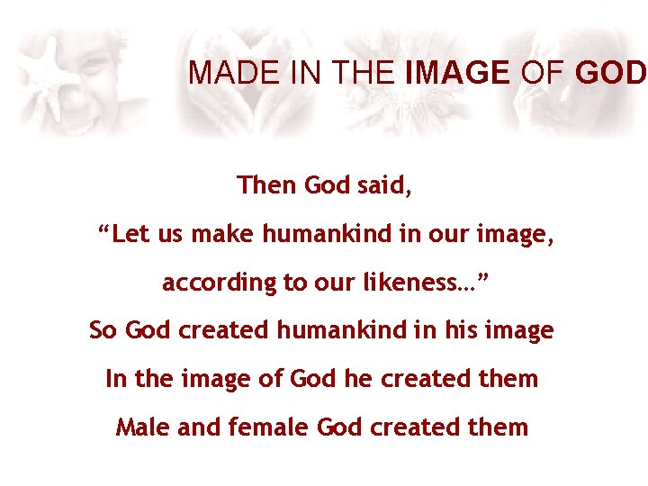 MADE IN THE IMAGE OF GOD Then God said, “Let us make humankind in