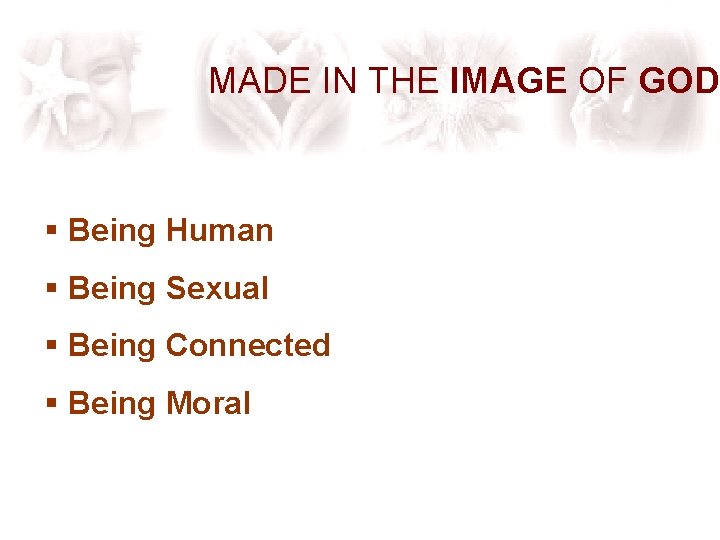 MADE IN THE IMAGE OF GOD § Being Human § Being Sexual § Being