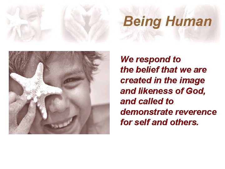 Being Human We respond to the belief that we are created in the image
