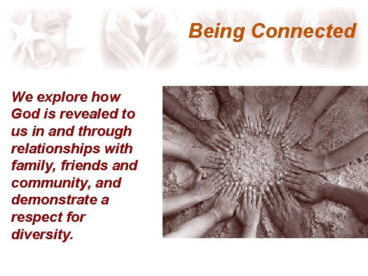 Being Connected We explore how God is revealed to us in and through relationships