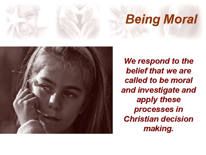 Being Moral We respond to the belief that we are called to be moral