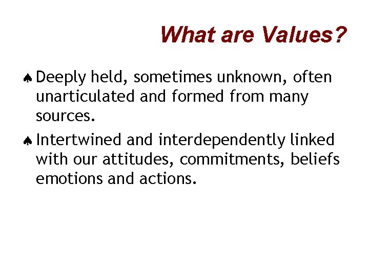What are Values? ª Deeply held, sometimes unknown, often unarticulated and formed from many