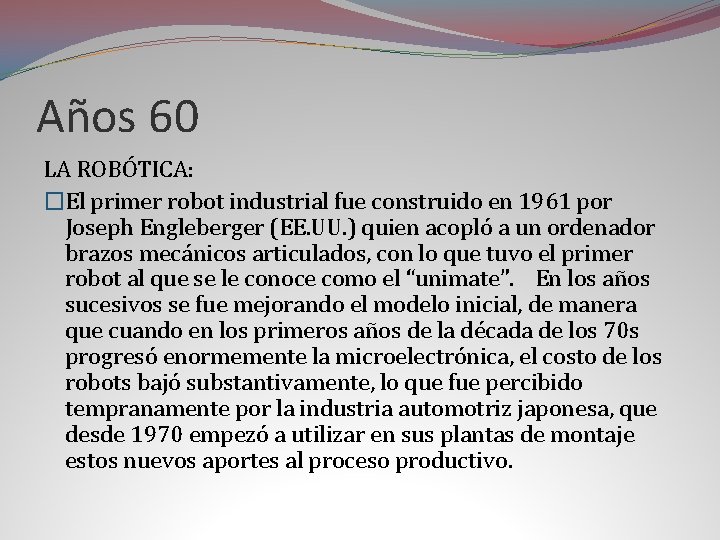 Años 60 LA ROBÓTICA: �El primer robot industrial fue construido en 1961 por Joseph