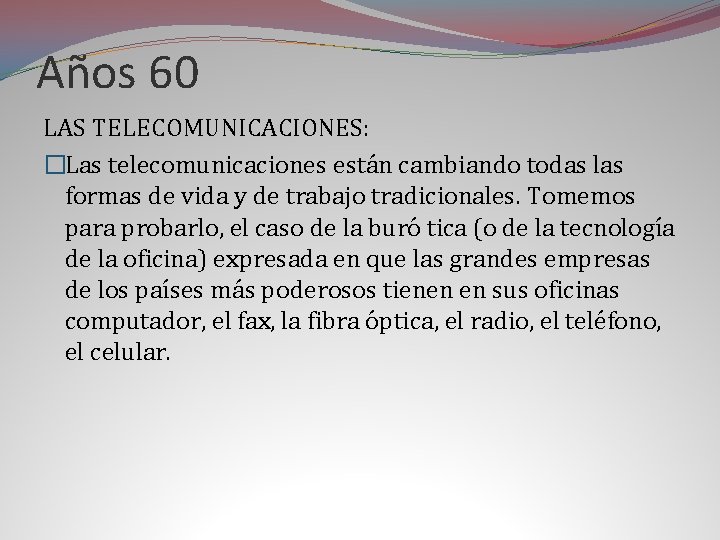 Años 60 LAS TELECOMUNICACIONES: �Las telecomunicaciones están cambiando todas las formas de vida y