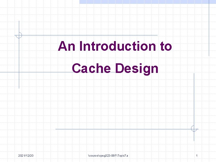 An Introduction to Cache Design 2021/12/20 coursecpeg 323 -08 FTopic 7 a 1 