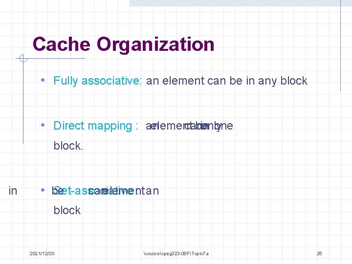 Cache Organization • Fully associative: an element can be in any block • Direct