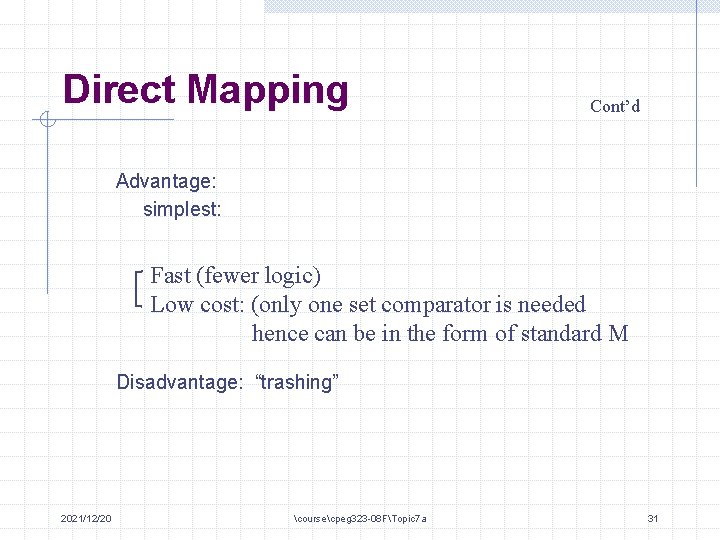 Direct Mapping Cont’d Advantage: simplest: Fast (fewer logic) Low cost: (only one set comparator