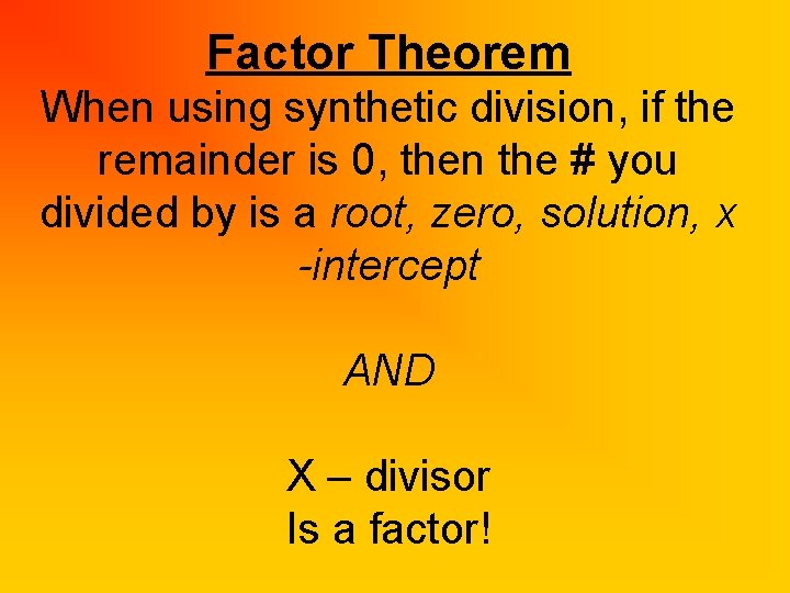 Factor Theorem When using synthetic division, if the remainder is 0, then the #