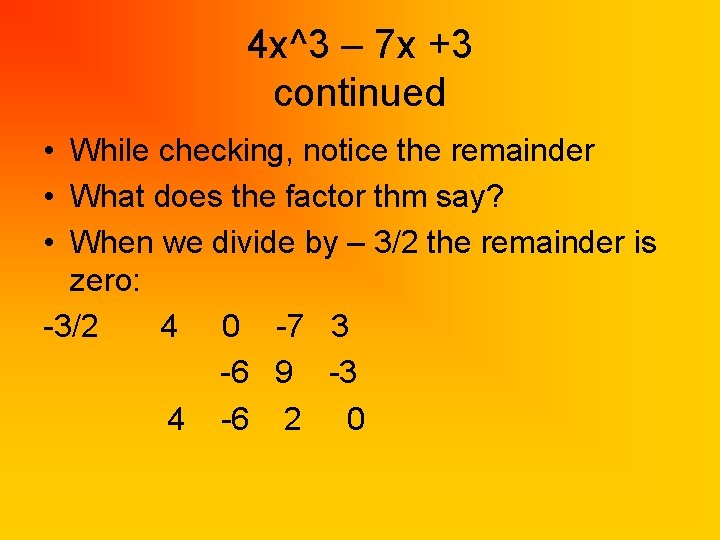 4 x^3 – 7 x +3 continued • While checking, notice the remainder •