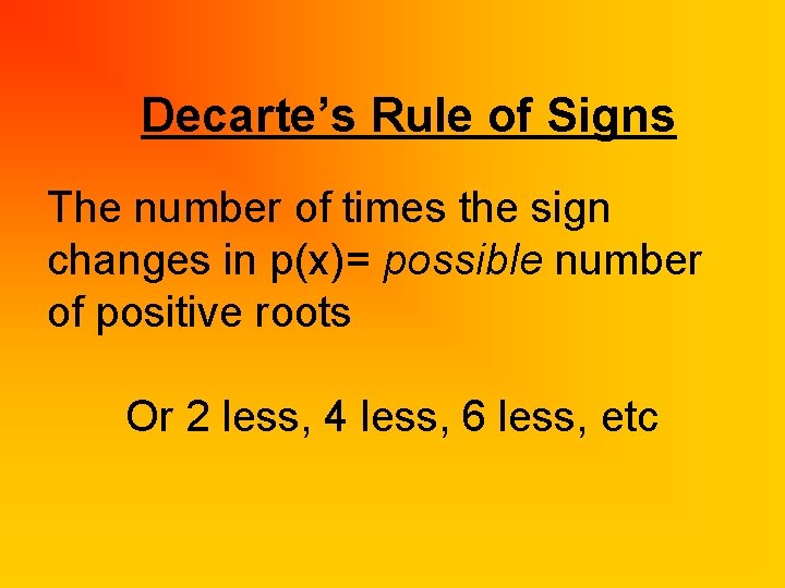 Decarte’s Rule of Signs The number of times the sign changes in p(x)= possible