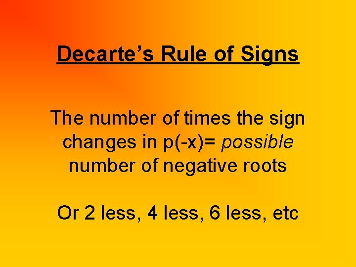 Decarte’s Rule of Signs The number of times the sign changes in p(-x)= possible