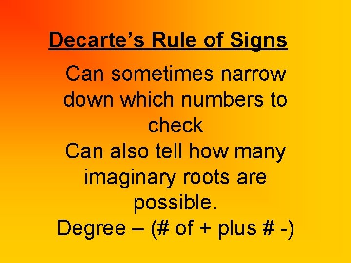 Decarte’s Rule of Signs Can sometimes narrow down which numbers to check Can also