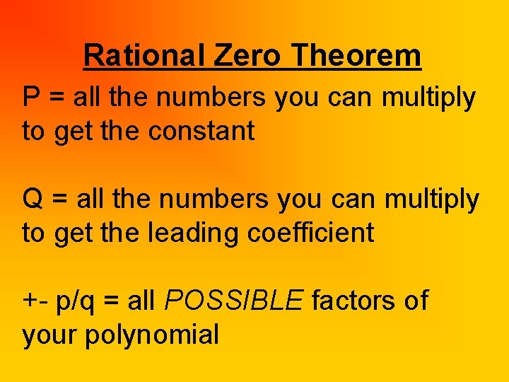 Rational Zero Theorem P = all the numbers you can multiply to get the