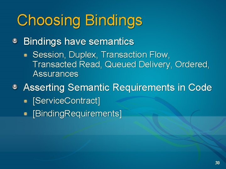 Choosing Bindings have semantics Session, Duplex, Transaction Flow, Transacted Read, Queued Delivery, Ordered, Assurances
