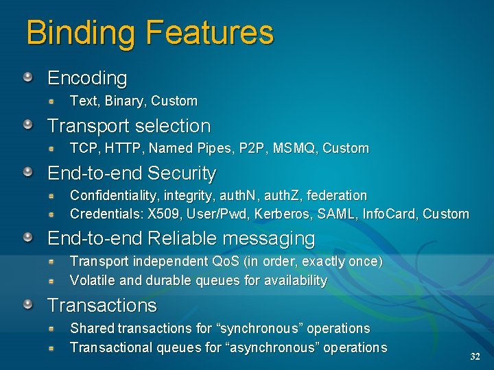 Binding Features Encoding Text, Binary, Custom Transport selection TCP, HTTP, Named Pipes, P 2