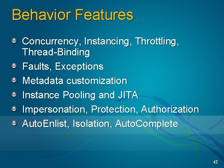 Behavior Features Concurrency, Instancing, Throttling, Thread-Binding Faults, Exceptions Metadata customization Instance Pooling and JITA