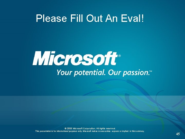Please Fill Out An Eval! © 2005 Microsoft Corporation. All rights reserved. This presentation