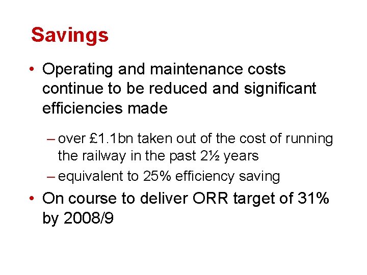 Savings • Operating and maintenance costs continue to be reduced and significant efficiencies made