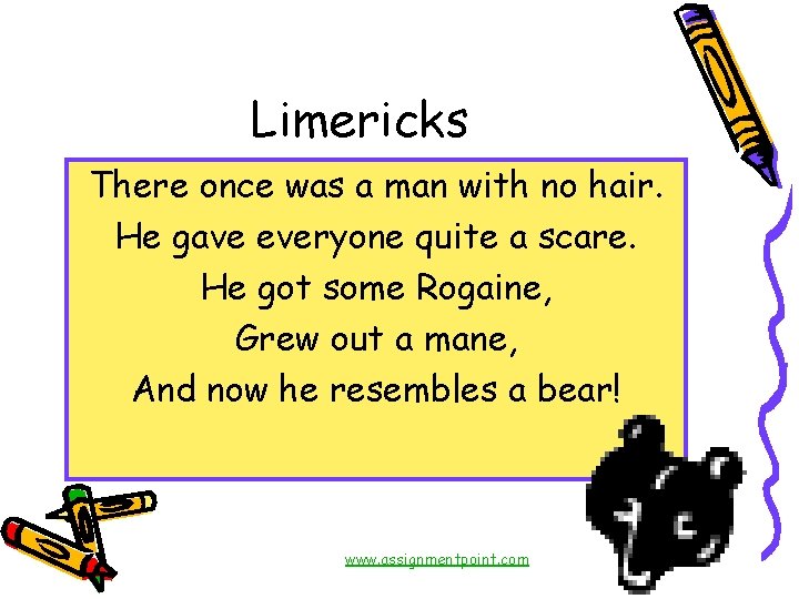 Limericks There once was a man with no hair. He gave everyone quite a