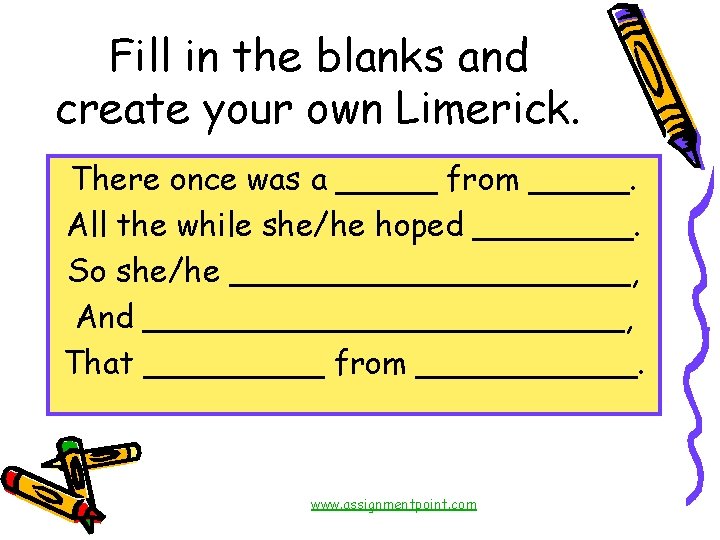 Fill in the blanks and create your own Limerick. There once was a _____