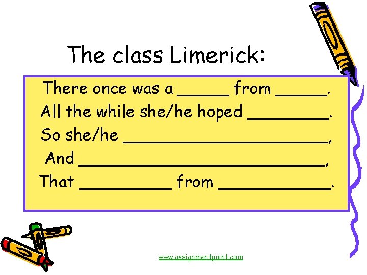 The class Limerick: There once was a _____ from _____. All the while she/he