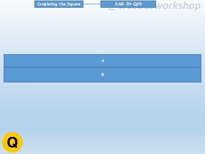 @westiesworkshop SAM 2 H Q 20 Completing the Square A B 