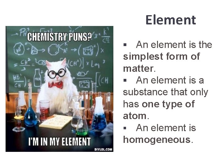Element An element is the simplest form of matter. § An element is a
