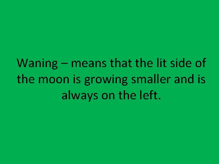 Waning – means that the lit side of the moon is growing smaller and