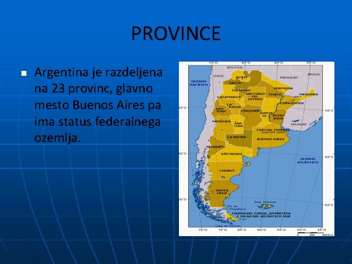 PROVINCE n Argentina je razdeljena na 23 provinc, glavno mesto Buenos Aires pa ima