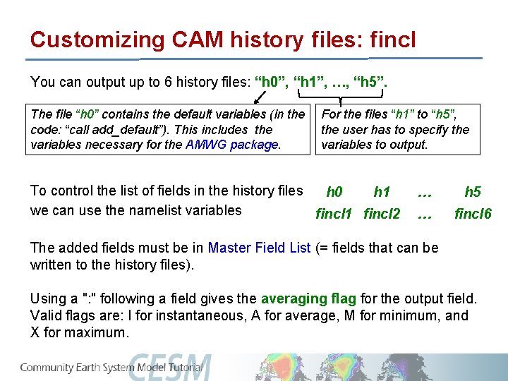 Customizing CAM history files: fincl You can output up to 6 history files: “h