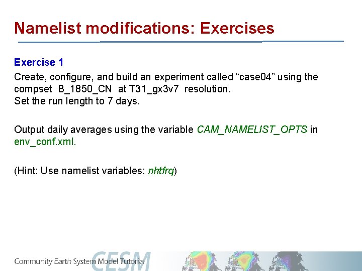 Namelist modifications: Exercises Exercise 1 Create, configure, and build an experiment called “case 04”