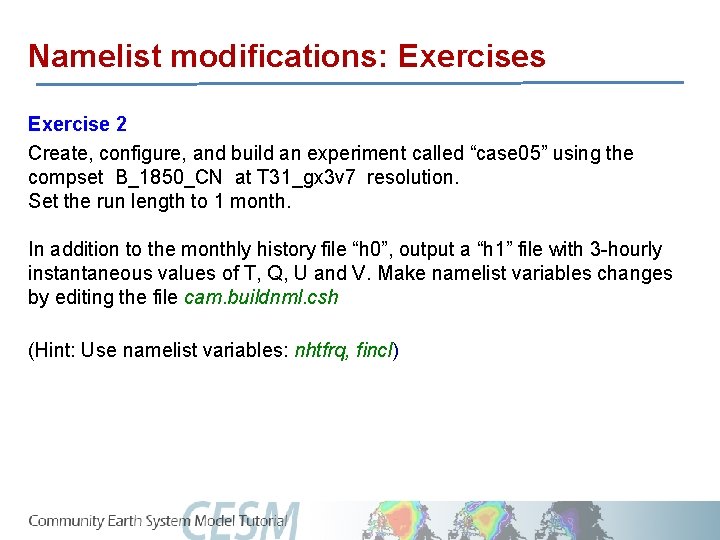 Namelist modifications: Exercises Exercise 2 Create, configure, and build an experiment called “case 05”