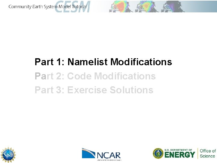 Part 1: Namelist Modifications Part 2: Code Modifications Part 3: Exercise Solutions 
