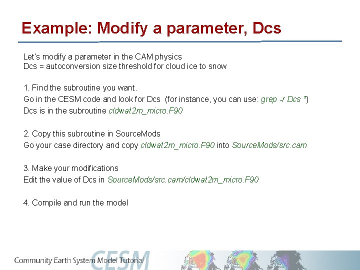 Example: Modify a parameter, Dcs Let’s modify a parameter in the CAM physics Dcs