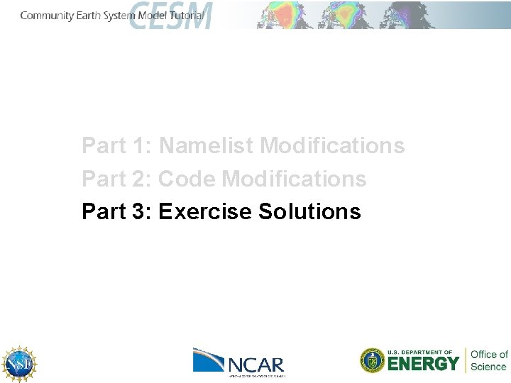 Part 1: Namelist Modifications Part 2: Code Modifications Part 3: Exercise Solutions 