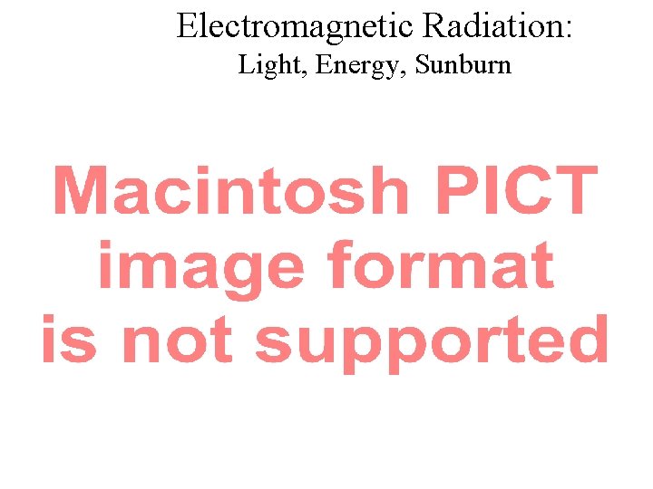 Electromagnetic Radiation: Light, Energy, Sunburn 