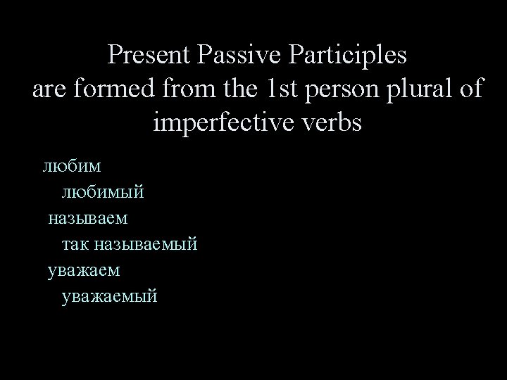 Present Passive Participles are formed from the 1 st person plural of imperfective verbs