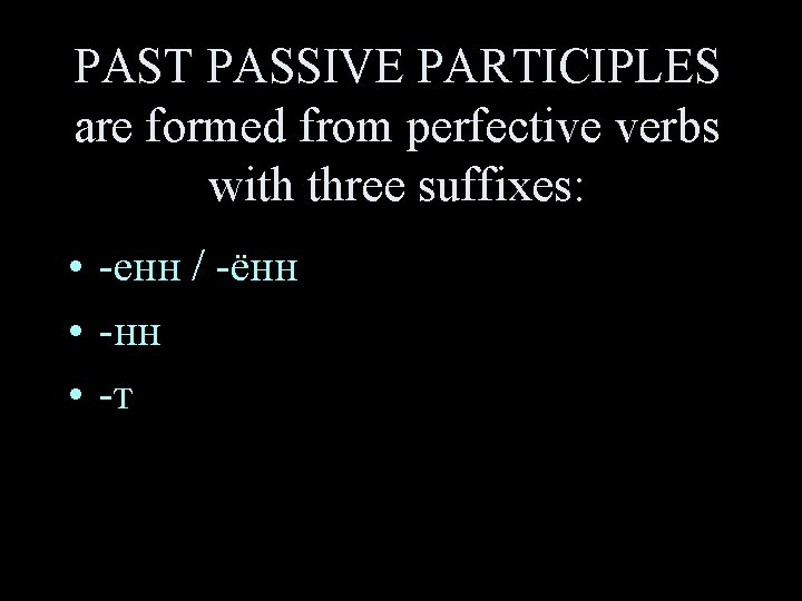 PAST PASSIVE PARTICIPLES are formed from perfective verbs with three suffixes: • -енн /