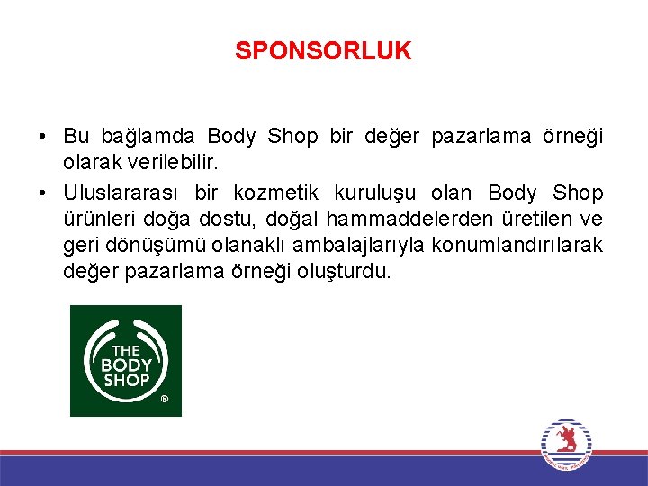 SPONSORLUK • Bu bağlamda Body Shop bir değer pazarlama örneği olarak verilebilir. • Uluslararası