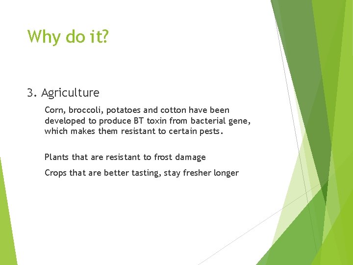 Why do it? 3. Agriculture Corn, broccoli, potatoes and cotton have been developed to