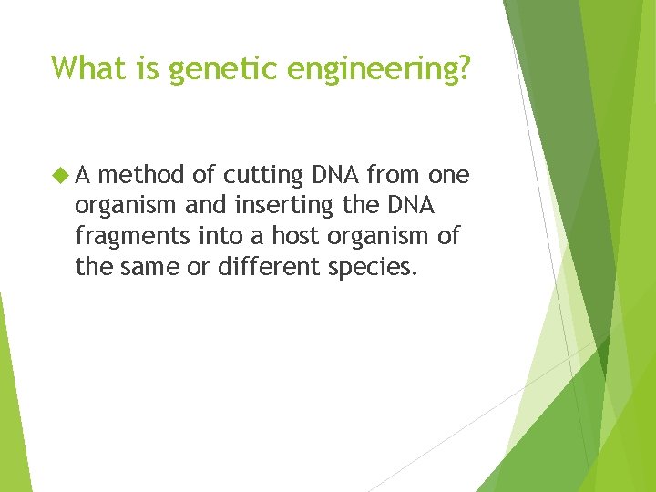 What is genetic engineering? A method of cutting DNA from one organism and inserting