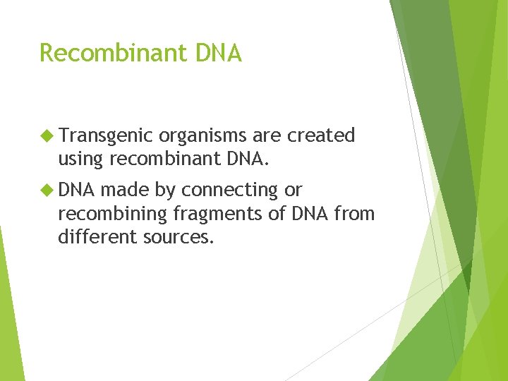 Recombinant DNA Transgenic organisms are created using recombinant DNA made by connecting or recombining